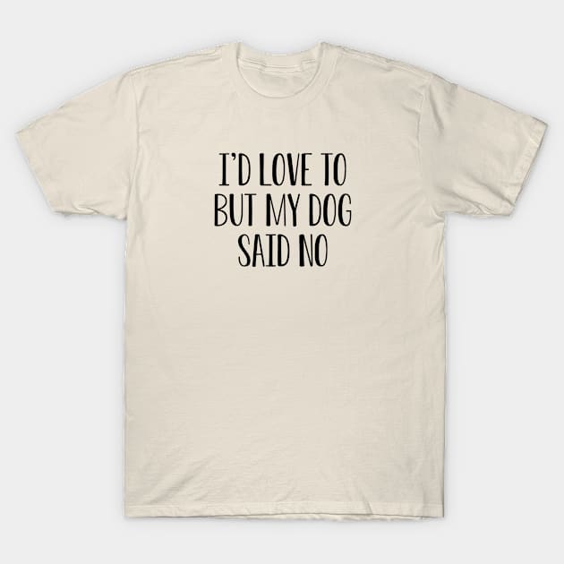 Funny Dog Lover Gift I'd Love To But My Dog Said No T-Shirt by kmcollectible